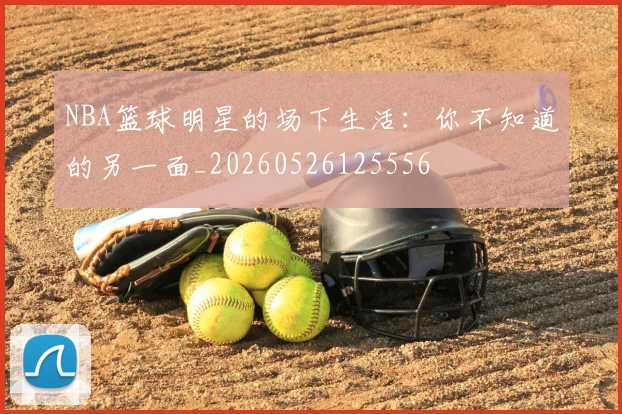NBA篮球明星的场下生活：你不知道的另一面_20260526125556