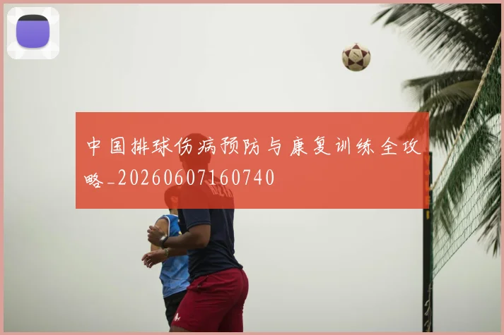 中国排球伤病预防与康复训练全攻略_20260607160740